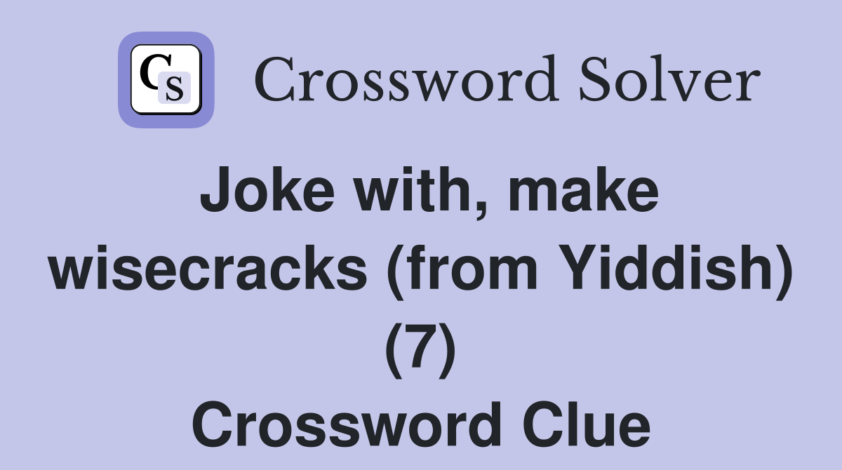 Joke with, make wisecracks (from Yiddish) (7) Crossword Clue Answers